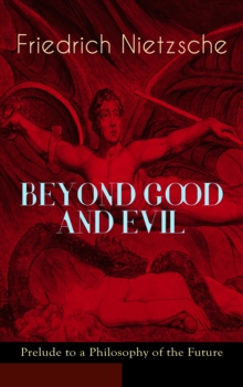 BEYOND GOOD AND EVIL - Prelude to a Philosophy of the Future : The Critique of the Traditional Morality and the Philosophy of the Past