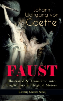 FAUST - Illustrated & Translated into English in the Original Meters (Literary Classics Series) : Pact with the Devil - The Oldest German Legend