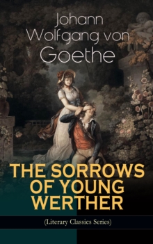 THE SORROWS OF YOUNG WERTHER (Literary Classics Series) : Historical Romance Novel