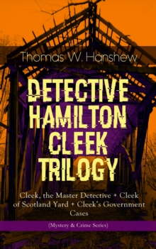 DETECTIVE HAMILTON CLEEK TRILOGY : Cleek, the Master Detective + Cleek of Scotland Yard + Cleek's Government Cases (Mystery & Crime Series)