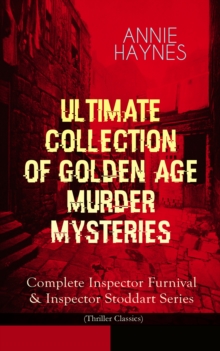 ANNIE HAYNES - Ultimate Collection of Golden Age Murder Mysteries : Complete Inspector Furnival & Inspector Stoddart Series (Thriller Classics)