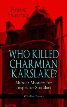 WHO KILLED CHARMIAN KARSLAKE? - Murder Mystery for Inspector Stoddart (Thriller Classic) : From the Renowned Author of The Bungalow Mystery, The Blue Diamond, The Abbey Court Murder and The Crystal Be