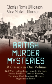 BRITISH MURDER MYSTERIES - 10 Classics in One Volume: Girl Who Had Nothing, House by the Lock, Second Latchkey, Castle of Shadows, The Motor Maid, Guests of Hercules, Brightener and more