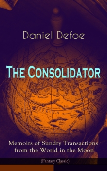 The Consolidator - Memoirs of Sundry Transactions from the World in the Moon (Fantasy Classic)