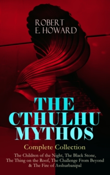 e-artnow s.r.o. The Cthulhu Mythos - Complete Collection , Lovecraftian Dread, Ancient Deities, And Unspeakable Cults In A Pulp-born Horror Anthology