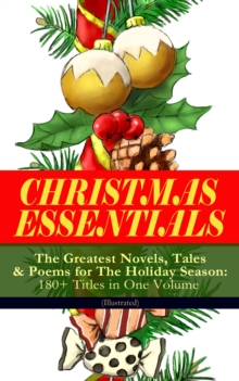 CHRISTMAS ESSENTIALS - The Greatest Novels, Tales & Poems for The Holiday Season: 180+ Titles in One Volume (Illustrated) : Life and Adventures of Santa Claus, A Christmas Carol, The Mistletoe Bough,