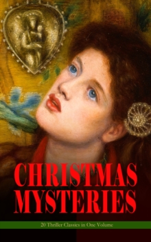 CHRISTMAS MYSTERIES - 20 Thriller Classics in One Volume : Murder Mysteries & Intriguing Stories of Suspense, Horror and Thrill for the Holidays