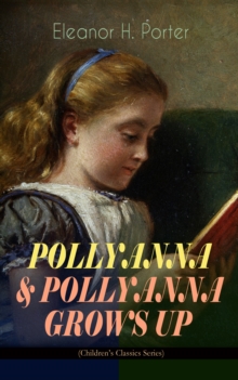 POLLYANNA & POLLYANNA GROWS UP (Children's Classics Series) : Inspiring Journey of a Cheerful Little Orphan Girl and Her Widely Celebrated "Glad Game"