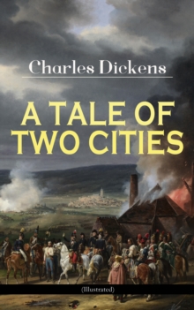 A TALE OF TWO CITIES (Illustrated) : Historical Novel - London & Paris In the Time of the French Revolution (Including "The Life of Charles Dickens" & "Dickens' London" by M. F. Mansfield)