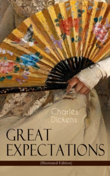 Great Expectations (Illustrated Edition) : The Classic of English Literature (Including "The Life of Charles Dickens" & Criticism of the Work)