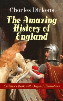 The Amazing History of England - Children's Book with Original Illustrations : From the Ancient Times until the Accession of Queen Victoria