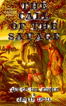 THE CALL OF THE SAVAGE - Jan of the Jungle & Jan in India : Escapades of a Young Man Raised in Lab in Forests and Swamps of Wildlife