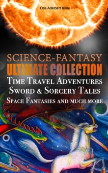 SCIENCE-FANTASY Ultimate Collection: Time Travel Adventures, Sword & Sorcery Tales, Space Fantasies and much more : Including The Complete Venus Trilogy, The Swordsman of Mars, The Outlaws of Mars, Ma