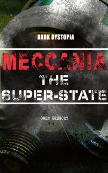 MECCANIA THE SUPER-STATE (Dark Dystopia) : Foreseeing the Future and Foretelling the Terror of a Totalitarian Nazi-Like Regime