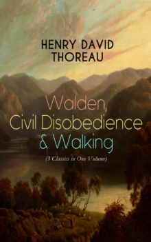 Walden, Civil Disobedience & Walking (3 Classics in One Volume) : Three Most Important Works of Thoreau, Including Author's Biography