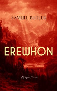 EREWHON (Dystopian Classic) : The Masterpiece that Inspired Orwell's 1984 by Predicting the Takeover of Humanity by AI Machines