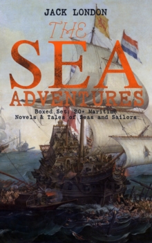 THE SEA ADVENTURES - Boxed Set: 20+ Maritime Novels & Tales of Seas and Sailors : The Cruise of the Dazzler, The Sea-Wolf, Adventure, A Son of the Sun, The Mutiny of the Elsinore, The Cruise of the Sn