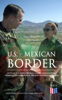 U.S. - Mexican Border: Official U.S. Army Strategy Against Transnational Criminal Organizations & The New Presidential Order : Preventing Criminal Organizations, International Trafficking & Enhancing