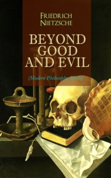 BEYOND GOOD AND EVIL (Modern Philosophy Series) : From World's Most Influential & Revolutionary Philosopher, the Author of The Antichrist, Thus Spoke Zarathustra, The Genealogy of Morals, The Gay Scie