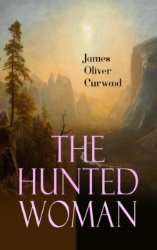 The Hunted Woman : Western Thriller - Adventure Tale of a Lady in Danger in the Valley of Gold