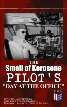 The Smell of Kerosene: Pilot's "Day at the Office" : Naval Air Operation, Jet & High Desert Research, Super Crusader, XB70, M2-F1, Triple-Sonic YF-12 Blackbird & Lunar Landing Research Vehicle