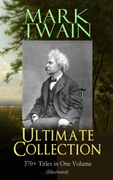 MARK TWAIN Ultimate Collection: 370+ Titles in One Volume (Illustrated) : The Adventures of Tom Sawyer & Huckleberry Finn, The Prince and the Pauper, The GBP1,000,000 Bank Note, A Horse's Tale, Yankee