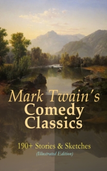 Mark Twain's Comedy Classics: 190+ Stories & Sketches (Illustrated Edition) : The Complete Short Stories of Mark Twain: A Double Barrelled Detective Story, Those Extraordinary Twins, The Stolen White