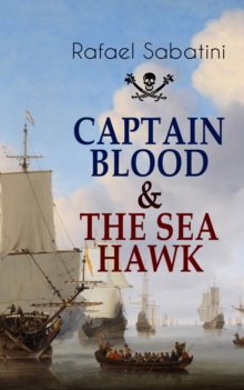 CAPTAIN BLOOD & THE SEA HAWK : Tales of Daring Sea Adventures and the Most Remarkable Pirate Captains