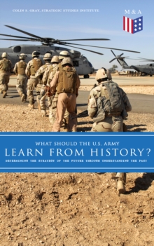 What Should the U.S. Army Learn From History? - Determining the Strategy of the Future through Understanding the Past : Persisting Concerns and Threats, Parallels and Analogies With the Present Days (