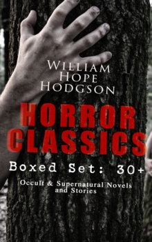 HORROR CLASSICS - Boxed Set: 30+ Occult & Supernatural Novels and Stories : Dark Fantasy Collection, Including The Ghost Pirates, The Boats of the Glen Carrig, The House on the Borderland, The Night L