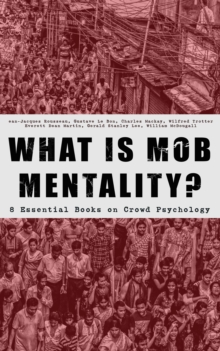 WHAT IS MOB MENTALITY? - 8 Essential Books on Crowd Psychology : Psychology of Revolution, Extraordinary Popular Delusions and the Madness of Crowds, Instincts of the Herd, The Social Contract, A Movi