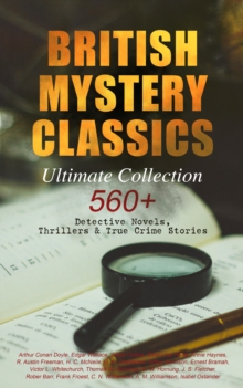 BRITISH MYSTERY CLASSICS - Ultimate Collection: 560+ Detective Novels, Thrillers & True Crime Stories : Complete Sherlock Holmes, Father Brown, Four Just Men Series, Dr. Thorndyke Series, Bulldog Drum