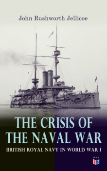 The Crisis of the Naval War: British Royal Navy in World War I : Admiralty Organization, Submarine & Anti-Submarine Operations, Entry of the United States in the War, Minesweeping Services