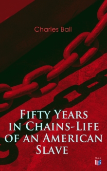 Fifty Years in Chains-Life of an American Slave : Fascinating True Story of a Fugitive Slave Who Lived in Maryland, South Carolina and Georgia, Served Under Various Masters, and Was One Year in the Na