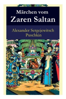 M rchen Vom Zaren Saltan : M rchen Vom Zaren Saltan, Von Seinem Sohn, Dem Ber hmten, M chtigen Recken F rst Gwidon Saltanowitsch, Und Von Der Wundersch nen Schwanenprinzessin