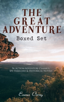 THE GREAT ADVENTURE Boxed Set: 56 Action-Adventure Classics, Spy Thrillers & Historical Novels : The Complete Scarlet Pimpernel Series, The Emperor's Candlesticks, Beau Brocade, The Heart of a Woman,