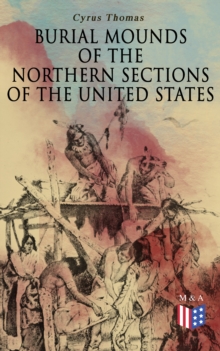 Burial Mounds of the Northern Sections of the United States : Illustrated Edition