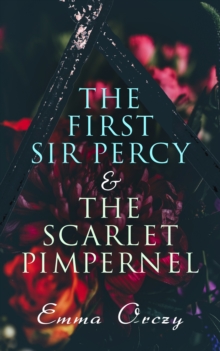 The First Sir Percy & The Scarlet Pimpernel : Historical Action-Adventure Novels