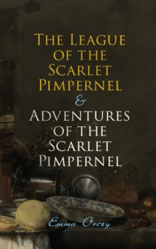 The League of the Scarlet Pimpernel & Adventures of the Scarlet Pimpernel : Historical Action-Adventure Tales