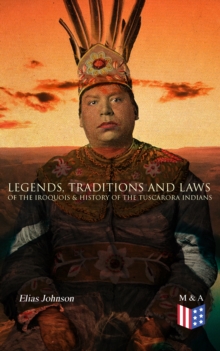 Legends, Traditions and Laws of the Iroquois & History of the Tuscarora Indians