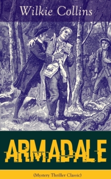 Armadale (Mystery Thriller Classic) : A Suspense Novel from the Prolific English Writer, Best Known for the Woman in White, No Name, the Moonstone, the Dead Secret, Man and Wife, Poor Miss Finch, the