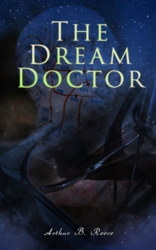 The Dream Doctor : Detective Craig Kennedy Mystery Novel