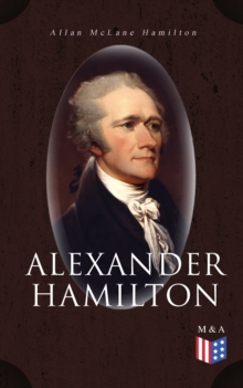 Alexander Hamilton : Illustrated Biography Based on Family Letters and Other Personal Documents