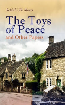 The Toys of Peace and Other Papers : 33 Stories: The Wolves of Cernogratz, The Penance, The Phantom Luncheon, Bertie's Christmas Eve, The Interlopers, Quail Seed, The Occasional Garden, Hyacinth, The