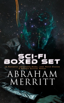 SCI-FI Boxed Set: 18 Fantastic Adventures Books, Lost World Stories & Science Fiction Novels : The Moon Pool, The Metal Monster, The Ship of Ishtar, The Face in the Abyss, Dwellers in the Mirage, Thro