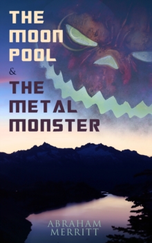 The Moon Pool & The Metal Monster : Science Fantasy Novels