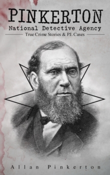 Pinkerton National Detective Agency: True Crime Stories & P.I. Cases : The Expressman and the Detective, The Somnambulist and the Detective, The Murderer and the Fortune Teller, Poisoner and the Detec