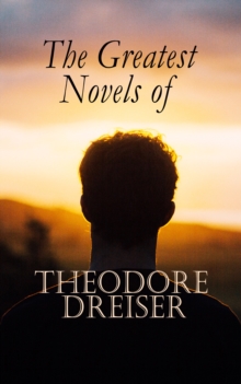 The Greatest Novels of Theodore Dreiser : Modern Classics Series: Sister Carrie, An American Tragedy, The Genius, Jennie Gerhardt, The Financier, The Titan & The Stoic