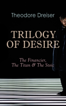 TRILOGY OF DESIRE - The Financier, The Titan & The Stoic : Three Modern Classics