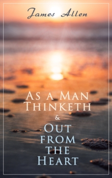 As a Man Thinketh & Out from the Heart : 2 Allen Books in One Edition